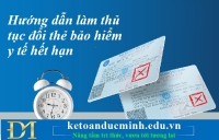Hướng dẫn làm thủ tục đổi thẻ bảo hiểm y tế hết hạn – Kế toán Đức Minh.