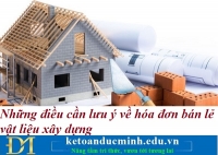 Những điều cần lưu ý về hóa đơn bán lẻ vật liệu xây dựng – Kế toán Đức Minh.