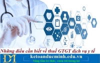 Những điều cần biết về thuế GTGT dịch vụ y tế - Kế toán Đức Minh.