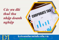 Tổng hợp các ưu đãi thuế thu nhập doanh nghiệp theo quy định pháp luật hiện hành – Kế toán Đức Minh.
