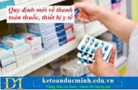 Quy định mới về thanh toán thuốc, thiết bị y tế từ ngày 1/1/2025 – Kế toán Đức Minh.