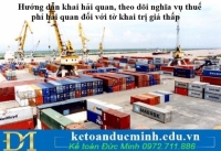 Hướng dẫn khai hải quan, theo dõi nghĩa vụ thuế, phí hải quan đối với tờ khai trị giá thấp