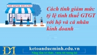 Cách tính giảm mức tỷ lệ tính thuế GTGT với hộ và cá nhân kinh doanh từ 1/1/2025 – Kế toán Đức Minh.