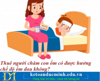 Thuê người chăm con ốm có được hưởng chế độ ốm đau không? Kế toán Đức Minh.