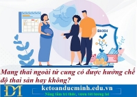 Mang thai ngoài tử cung có được hưởng chế độ thai sản hay không? Kế toán Đức Minh.