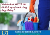 Có tính thuế GTGT đối với dịch vụ vệ sinh công cộng không? Kế toán Đức Minh.