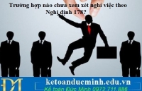 Trường hợp nào chưa xem xét nghỉ việc theo Nghị định 178?