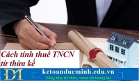 Cách tính thuế TNCN từ thừa kế - Kế toán Đức Minh.
