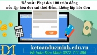 Đề xuất: Phạt đến 100 triệu đồng nếu lập hóa đơn sai thời điểm, không lập hóa đơn