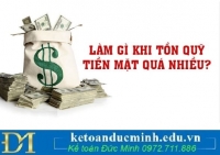 Tồn quỹ tiền mặt quá nhiều, kế toán phải làm gì?