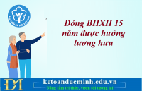 Từ 01/7/2025 đóng BHXH 15 năm được hưởng lương hưu – Kế toán Đức Minh.