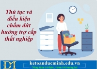 Thủ tục và điều kiện chấm dứt hưởng trợ cấp thất nghiệp – Kế toán Đức Minh