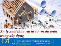 Xử lý xuất thừa vật tư so với dự toán trong xây dựng – Kế toán Đức Minh.