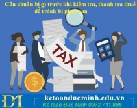 Cần chuẩn bị gì trước khi kiểm tra, thanh tra thuế để tránh bị phạt oan
