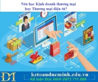 Nên học Kinh doanh thương mại hay Thương mại điện tử?