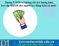 Tháng 3/2026 sẽ không chi trả lương hưu, trợ cấp BHXH cho người lao động trên cả nước 