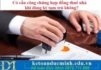 Có cần công chứng hợp đồng thuê nhà khi đăng ký tạm trú không?