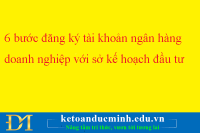 6 bước đăng ký tài khoản ngân hàng doanh nghiệp với sở kế hoạch đầu tư