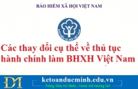 Các thay đổi cụ thể về thủ tục hành chính làm BHXH Việt Nam – Kế toán Đức Minh