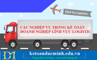 Các nghiệp vụ trong kế toán doanh nghiệp lĩnh vực logistic – Kế toán Đức Minh