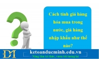 Cách tính giá hàng hóa mua trong nước, giá hàng nhập khẩu như thế nào?