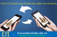 Cách xử lý - hạch toán chuyển tiền nhầm vào tài khoản - KTĐM