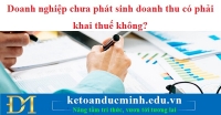 Doanh nghiệp chưa phát sinh doanh thu có phải khai thuế không? Kế toán Đức Minh