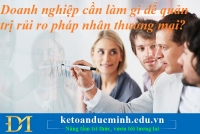 Doanh nghiệp cần làm gì để quản trị rủi ro pháp nhân thương mại? – Kế toán Đức Minh