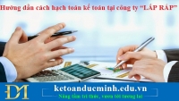 Hướng dẫn cách hạch toán kế toán tại công ty “LẮP RÁP” – Kế toán Đức Minh