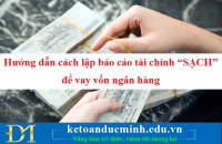 Hướng dẫn cách lập báo cáo tài chính “SẠCH” để vay vốn ngân hàng – KTĐM