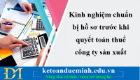 Kinh nghiệm chuẩn bị hồ sơ trước khi quyết toán thuế công ty sản xuất