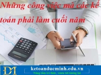 Những công việc mà các kế toán phải làm cuối năm – Kế toán Đức Minh