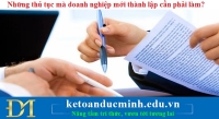 Những thủ tục mà doanh nghiệp mới thành lập cần phải làm ?- KTĐM