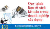 Quy trình làm sổ sách kế toán trong doanh nghiệp xây dựng – Kế toán Đức Minh