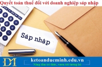 Quyết toán thuế đối với doanh nghiệp sáp nhập – Kế toán Đức Minh