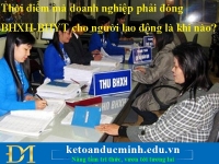 Thời điểm mà doanh nghiệp phải đóng BHXH-BHYT cho người lao động là khi nào?