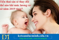 Tiền thai sản sẽ thay đổi thế nào khi mức lương cơ sở năm 2019 tăng?