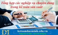 Tổng hợp các nghiệp vụ chuyên dùng trong kế toán sản xuất- Kế toán Đức Minh