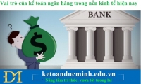 Vai trò của kế toán ngân hàng trong nền kinh tế hiện nay - KTĐM