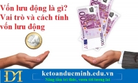 Vốn lưu động là gì? Vai trò và cách tính vốn lưu động? – Kế toán Đức Minh.