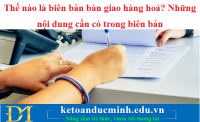 Thế nào là biên bản bàn giao hàng hoá? Những nội dung cần có trong biên bản