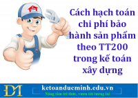 Cách hạch toán chi phí bảo hành sản phẩm theo TT200 trong kế toán xây dựng - Kế toán Đức Minh