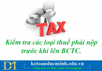 Cách kiểm tra các loại thuế phải nộp trước khi lên BCTC.