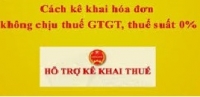 Cách kê khai hóa đơn không chịu thuế GTGT, thuế suất 0%