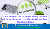 Cách kiểm tra các tài khoản không có số dư và được phản ánh trên Báo cáo kết quả hoạt động kinh doanh - Kế toán Đức Minh