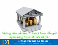 Những điều cần lưu ý về tài khoản tiền gửi ngân hàng trước khi lên BCTC- Kế toán Đức Minh.