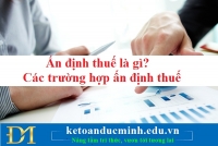 Ấn định thuế là gì? Các trường hợp ấn định thuế - Kế toán Đức Minh