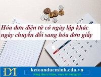 Hướng dẫn mới nhất của Cục Thuế Hà Nội về hóa đơn điện tử có ngày lập khác ngày chuyển đổi sang hóa đơn giấy – Kế toán Đức Minh.
