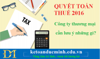 Quyết toán thuế 2016 - những công ty thương mại dịch vụ cần chú ý những gì?