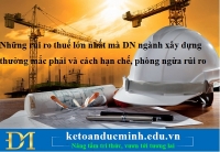 Những rủi ro thuế lớn nhất mà DN ngành xây dựng thường mắc phải và cách hạn chế, phòng ngừa rủi ro